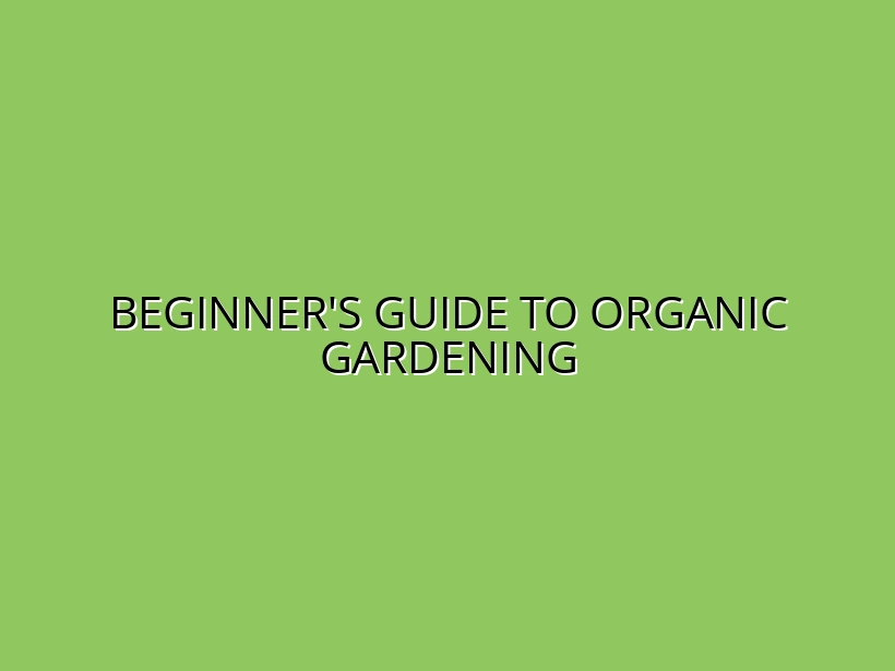 How to Start Organic Gardening: A Beginner's Guide to Growing Healthy, Chemical-Free Plants