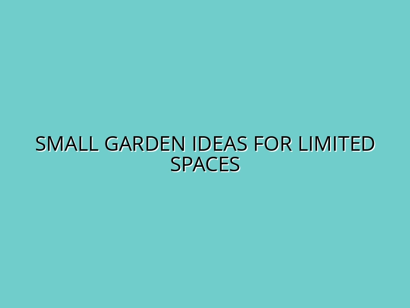 10 Creative Small Garden Ideas to Maximize Limited Spaces in 2025